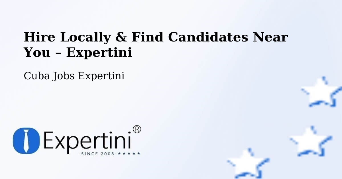 Hire Locally in Cueto – Find Qualified Candidates Near You - Cueto, Cuba Jobs Expertini