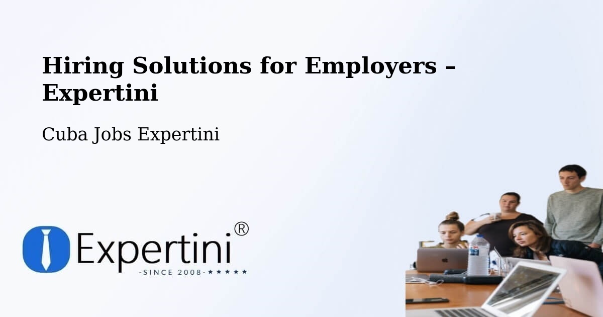 Hiring Solutions for Employers in Cueto - Cueto, Cuba Jobs Expertini