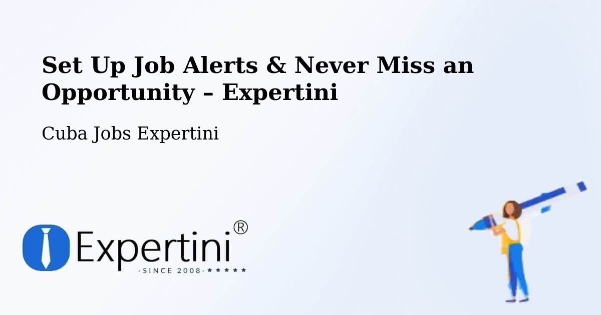 Job Alerts Guide – Get Notified About New Jobs in Cueto - Cueto, Cuba Jobs Expertini